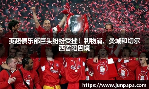 英超俱乐部巨头纷纷受挫！利物浦、曼城和切尔西皆陷困境