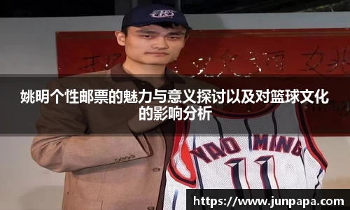 姚明个性邮票的魅力与意义探讨以及对篮球文化的影响分析