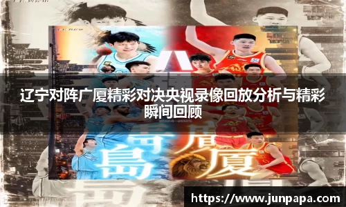 辽宁对阵广厦精彩对决央视录像回放分析与精彩瞬间回顾