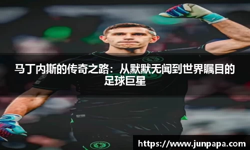 马丁内斯的传奇之路：从默默无闻到世界瞩目的足球巨星