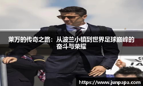莱万的传奇之路：从波兰小镇到世界足球巅峰的奋斗与荣耀