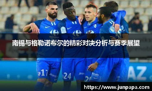 南锡与格勒诺布尔的精彩对决分析与赛季展望